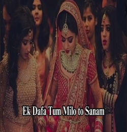 Ek Dafa Tum Milo To Sanam