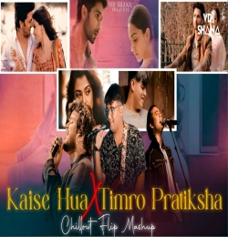 Kaise Hua X Timro Pratiksha Chillout Flip Mashup