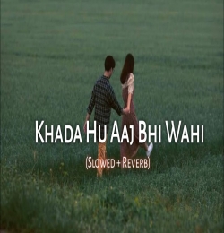 Khada Hu Aaj Bhi Wahi (Slowed Reverb)